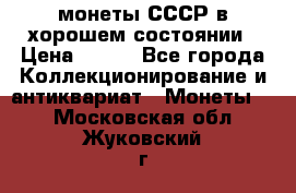 монеты СССР в хорошем состоянии › Цена ­ 100 - Все города Коллекционирование и антиквариат » Монеты   . Московская обл.,Жуковский г.